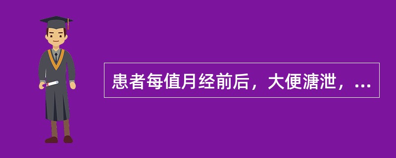 患者每值月经前后，大便溏泄，经行量多，色淡质薄；脘腹胀满，神疲肢软；舌淡红，苔白