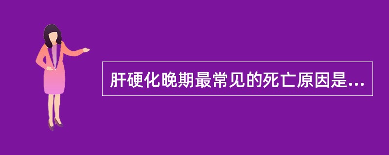 肝硬化晚期最常见的死亡原因是( )A、急性上消化道出血B、肝性脑病C、肝肾综合征