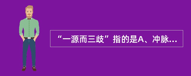 “一源而三歧”指的是A、冲脉、任脉、带脉B、任脉、督脉、带脉C、冲脉、任脉、督脉