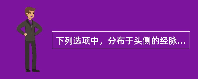 下列选项中，分布于头侧的经脉是A、太阳经B、阳明经C、少阳经D、厥阴经E、太阴经