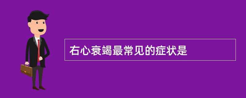 右心衰竭最常见的症状是