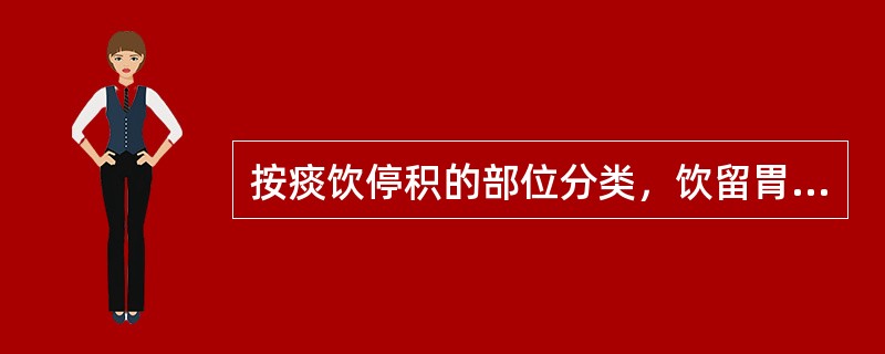 按痰饮停积的部位分类，饮留胃肠的是A、痰饮B、支饮C、溢饮D、悬饮E、伏饮 -