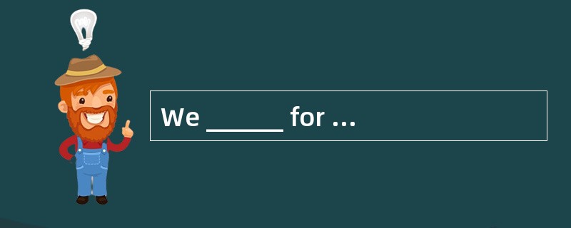 We ______ for her because she never came