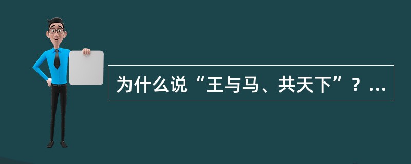 为什么说“王与马、共天下”？它反映了什么问题？