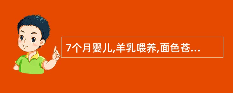 7个月婴儿,羊乳喂养,面色苍白,舌有震颤。Hb 60g£¯L,RBC 2.5×1