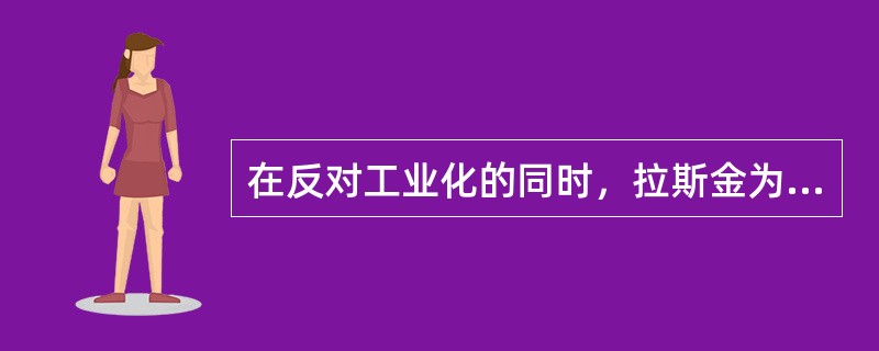 在反对工业化的同时，拉斯金为建筑和产品设计提出了若干准则，这成为后来工艺美术运动