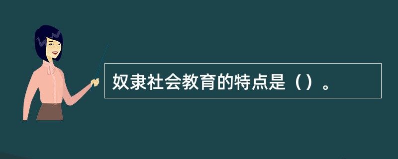 奴隶社会教育的特点是（）。