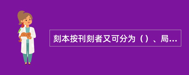 刻本按刊刻者又可分为（）、局本书、坊刻书、（）。