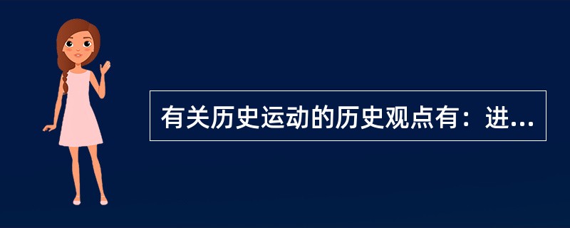 有关历史运动的历史观点有：进化论；退化论；循环论；（）、（）规律论等。