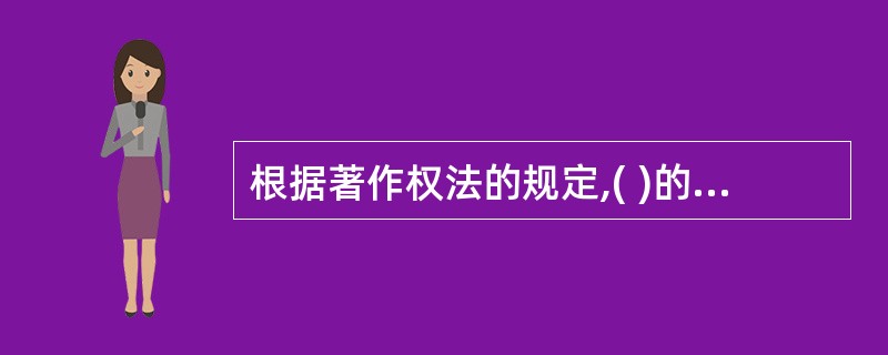 根据著作权法的规定,( )的保护期限不受限制。