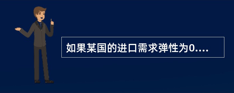 如果某国的进口需求弹性为0.3,出口商品的需求弹性为0.6,则根据马歇尔£­勒纳