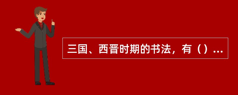 三国、西晋时期的书法，有（）和（）两大类。