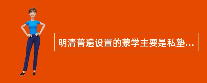 明清普遍设置的蒙学主要是私塾，蒙学教师一般称为（）。