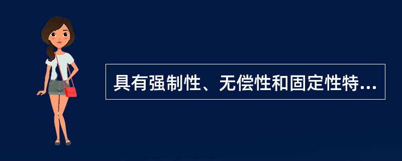 具有强制性、无偿性和固定性特征的财政收入形式是( )。