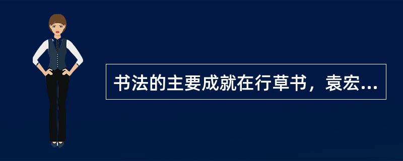 书法的主要成就在行草书，袁宏道称其“（），（）”。