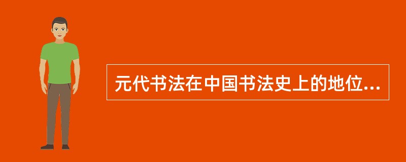 元代书法在中国书法史上的地位如何？作为少数民族统治的朝代，其书法发展具有哪些重要