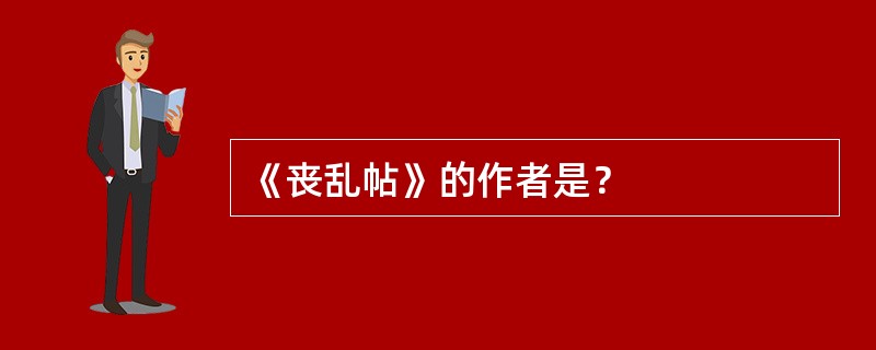《丧乱帖》的作者是？