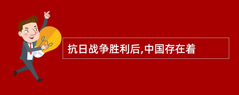 抗日战争胜利后,中国存在着