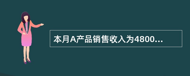 本月A产品销售收入为48000元,A产品为应纳消费税产品(税率10%),计算本月