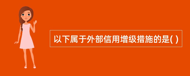 以下属于外部信用增级措施的是( )