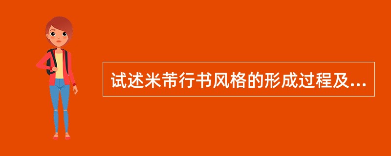 试述米芾行书风格的形成过程及其在书法史上的重要影响。