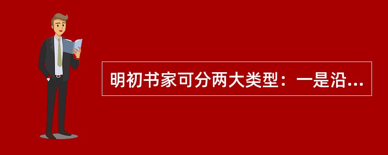 明初书家可分两大类型：一是沿袭元人书风的基础上继续发展的书家，代表人物是（），一