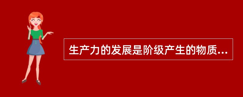 生产力的发展是阶级产生的物质前提。 ( )