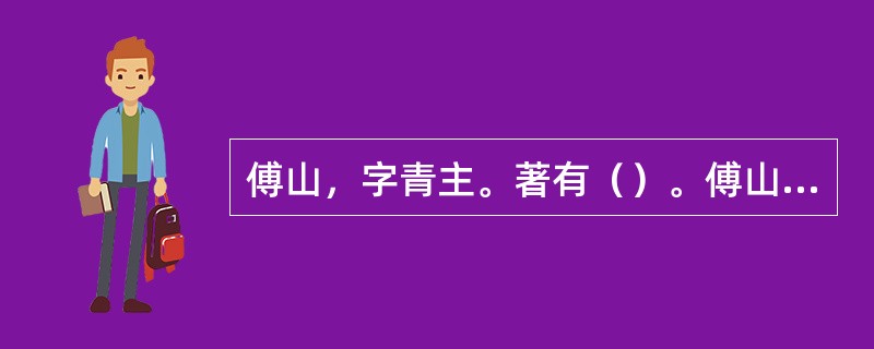 傅山，字青主。著有（）。傅山在书法艺术理论提出“四宁四毋”，即“宁拙毋巧，宁丑毋