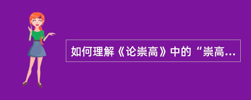 如何理解《论崇高》中的“崇高”？