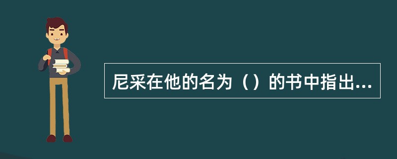 尼采在他的名为（）的书中指出，柏拉图之前的希腊哲学家的思想，“已经触及了我们要考