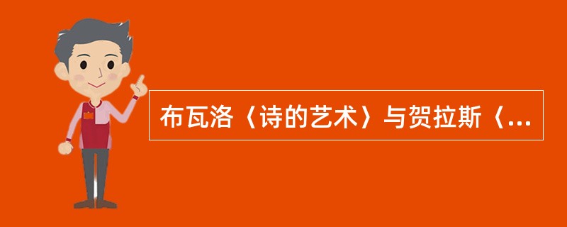 布瓦洛〈诗的艺术〉与贺拉斯〈诗艺〉在文论观上有何异同？