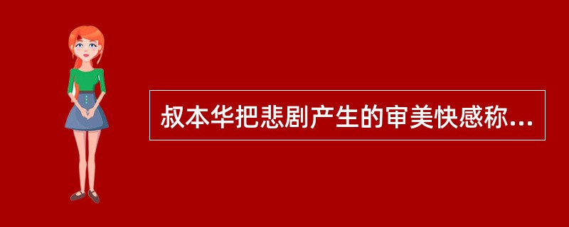 叔本华把悲剧产生的审美快感称为（）。
