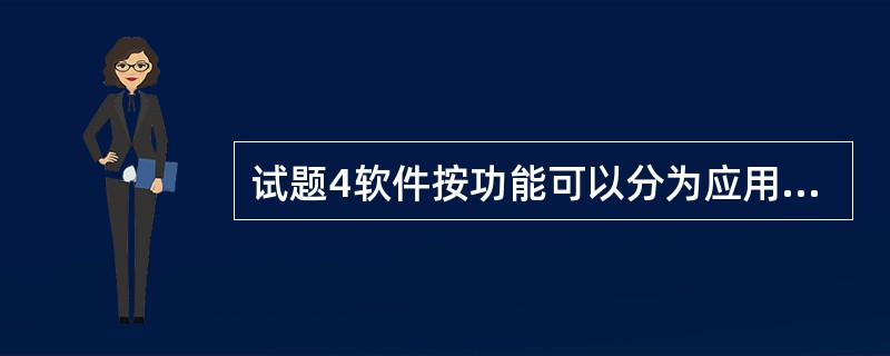 试题4软件按功能可以分为应用软件,系统软件和支撑软件。下面属于应用软件的是()