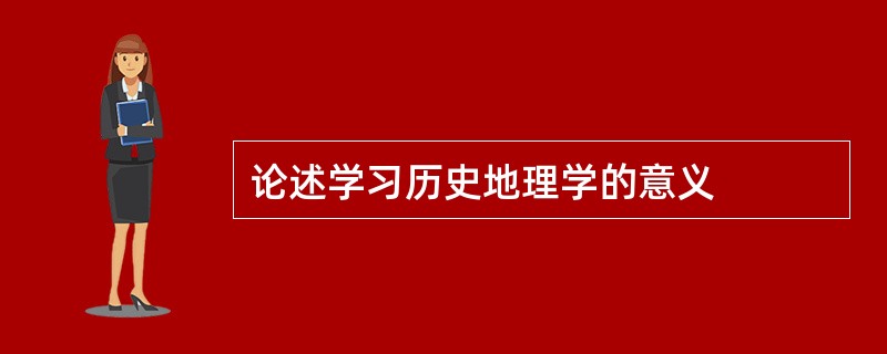 论述学习历史地理学的意义