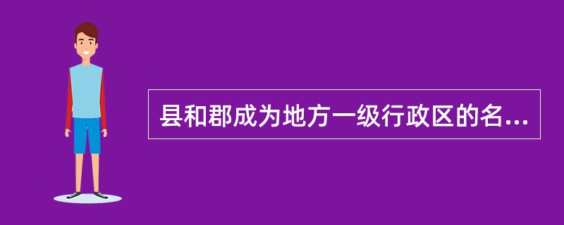 县和郡成为地方一级行政区的名称，开始出现于哪个时期？（）