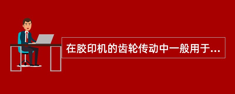 在胶印机的齿轮传动中一般用于两轴线相错的工作机构是（）
