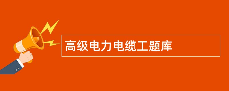 高级电力电缆工题库