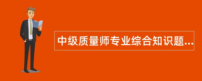 中级质量师专业综合知识题库