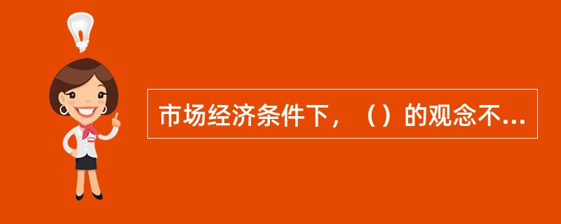 市场经济条件下，（）的观念不符合爱岗敬业的要求。