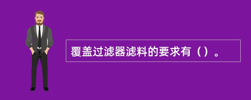 覆盖过滤器滤料的要求有（）。