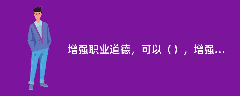 增强职业道德，可以（），增强企业内部凝聚力。