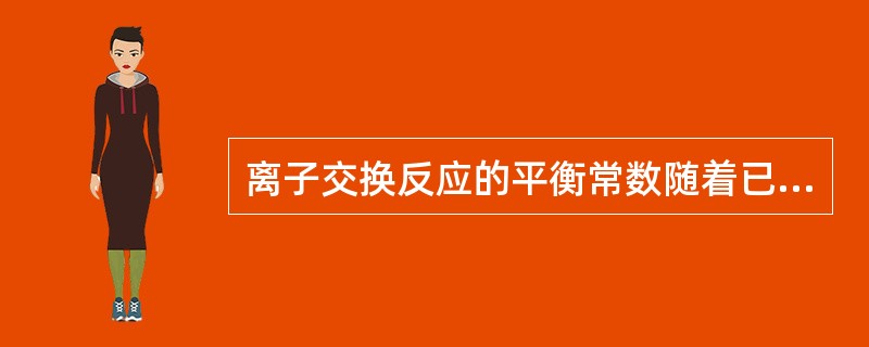 离子交换反应的平衡常数随着已交换树脂量的增加（）。