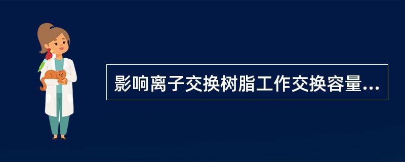 影响离子交换树脂工作交换容量的因素为（）。