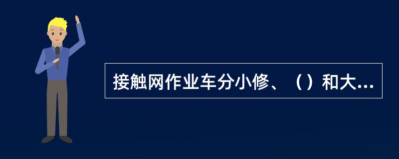 接触网作业车分小修、（）和大修三种修程。