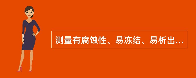 测量有腐蚀性、易冻结、易析出固体或是高粘度时，应装（）。