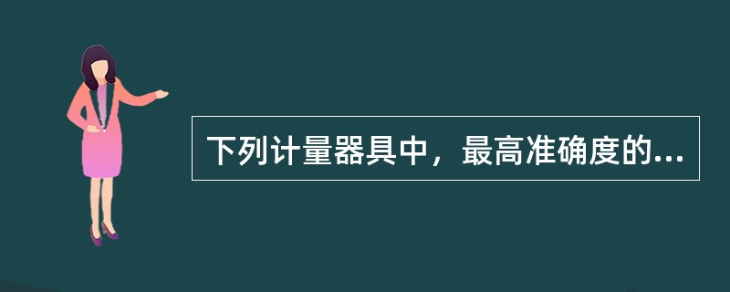 下列计量器具中，最高准确度的是（）。