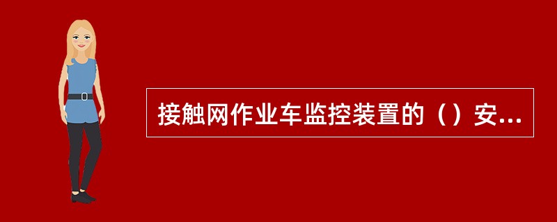 接触网作业车监控装置的（）安装在轮对轴端，直接测量轮对的转速。