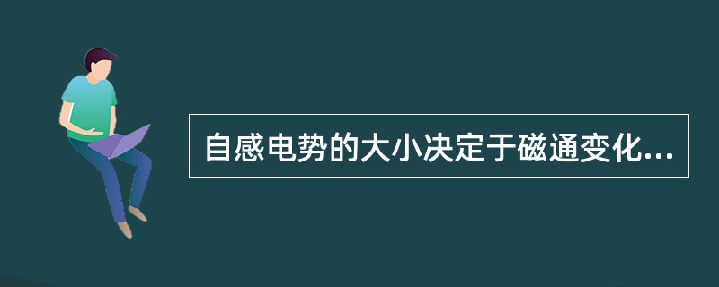 自感电势的大小决定于磁通变化的速度，这个变化速度除与电流变化速度有关外，还与原有