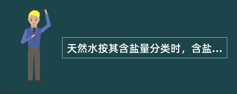 天然水按其含盐量分类时，含盐量在200~~~`500mg/L的属（）。