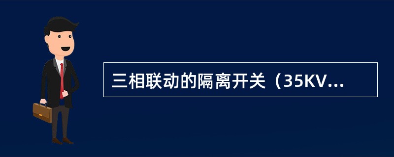 三相联动的隔离开关（35KV），不同期不得超过（）mm